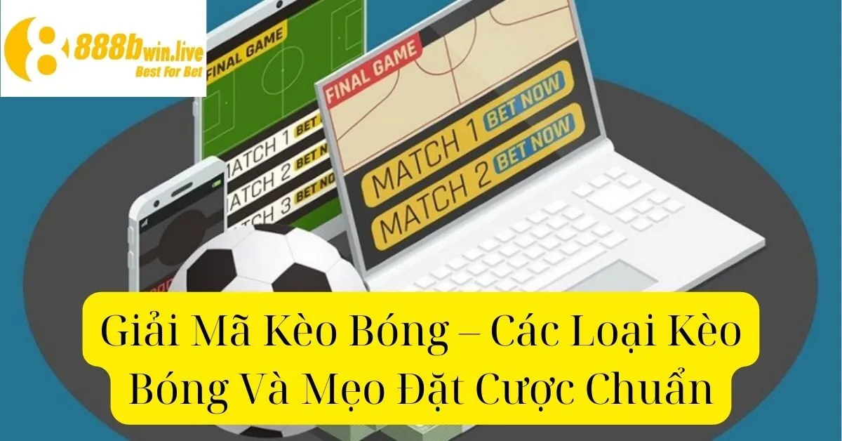 Giải Mã Kèo Bóng – Các Loại Kèo Bóng Và Mẹo Đặt Cược Chuẩn